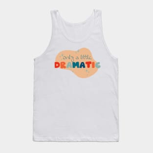 only a little dramatic Tank Top